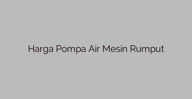 Harga Pompa Air Mesin Rumput