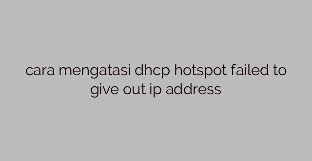 cara mengatasi dhcp hotspot failed to give out ip address