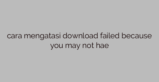 cara mengatasi download failed because you may not hae