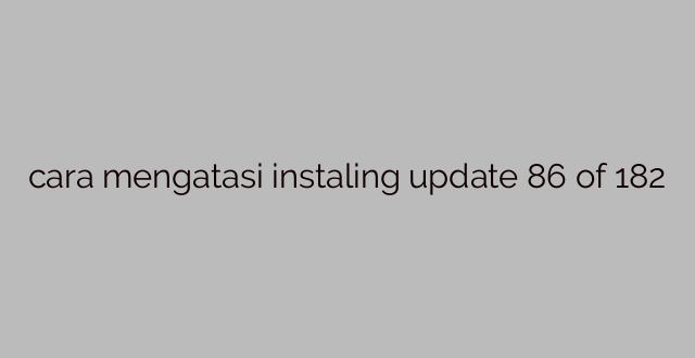 cara mengatasi instaling update 86 of 182