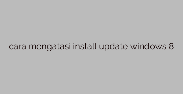 cara mengatasi install update windows 8