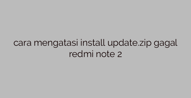 cara mengatasi install update.zip gagal redmi note 2