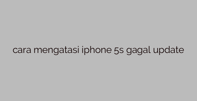 cara mengatasi iphone 5s gagal update