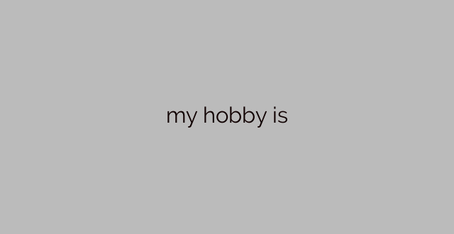 my hobby is