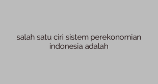 salah satu ciri sistem perekonomian indonesia adalah